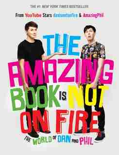 The Amazing Book Is Not On Fire: The World Of Dan And Phil by Dan Howell
