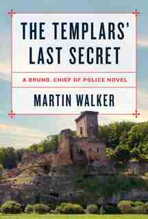 The Templars' Last Secret: A Bruno, Chief Of Police Novel by Martin Walker