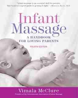 Infant Massage (fourth Edition): A Handbook For Loving Parents by Vimala Mcclure