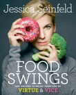 Food Swings: 125+ Recipes To Enjoy Your Life Of Virtue & Vice