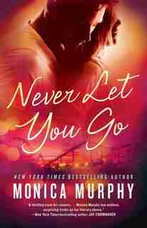 Never Let You Go: A Novel by Monica Murphy