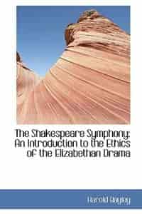 The Shakespeare Symphony: An Introduction to the Ethics of the Elizabethan Drama by Harold Bayley