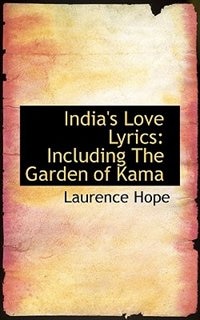 India's Love Lyrics: Including The Garden of Kama by Laurence Hope