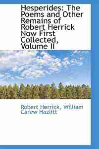 Hesperides: The Poems and Other Remains of Robert Herrick Now First Collected, Volume II by Robert Herrick