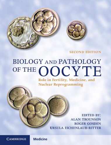 Biology and Pathology of the Oocyte: Role in Fertility, Medicine and Nuclear Reprograming by Alan Trounson