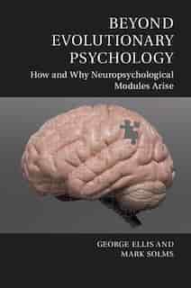 Beyond Evolutionary Psychology: How And Why Neuropsychological Modules Arise by George Ellis