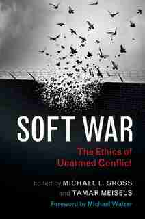 Soft War: The Ethics Of Unarmed Conflict by Michael L. Gross