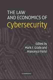 The Law and Economics of Cybersecurity by Mark F. Grady