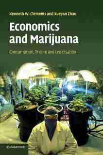 Economics And Marijuana: Consumption, Pricing And Legalisation by Kenneth W. Clements