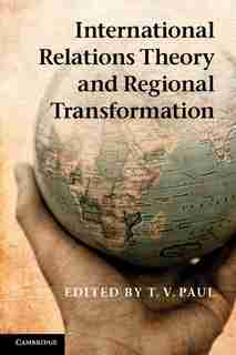 International Relations Theory and Regional Transformation by T. V. Paul