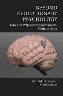Beyond Evolutionary Psychology: How And Why Neuropsychological Modules Arise by George Ellis