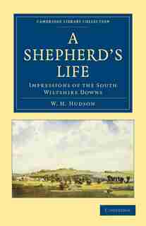 A Shepherd's Life: Impressions of the South Wiltshire Downs by William Henry Hudson