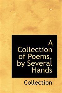 A Collection of Poems, by Several Hands de Collection