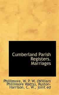 Cumberland Parish Registers. Marriages by Phi W. P. W. (William Phillimore Watts)