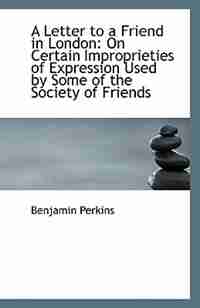 A Letter to a Friend in London: On Certain Improprieties of Expression Used by Some of the Society o by Benjamin Perkins