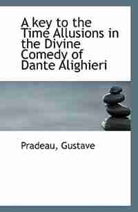 A key to the Time Allusions in the Divine Comedy of Dante Alighieri by Pradeau Gustave