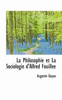 La Philosophie et La Sociologie d'Alfred Fouillée by Augustin Guyau