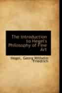 The Introduction to Hegel's Philosophy of Fine Art by Hegel Georg Wilhelm Friedrich