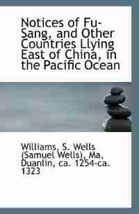 Notices of Fu-Sang, and Other Countries Llying East of China, in the Pacific Ocean by Williams S. Wells (Samuel Wells)