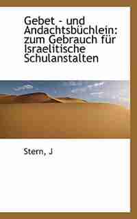 Gebet - und Andachtsbüchlein: zum Gebrauch für Israelitische Schulanstalten by Stern J