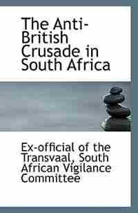 The Anti-British Crusade in South Africa by Ex-official of the Transvaal