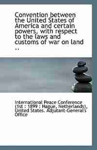 Convention between the United States of America and certain powers, with respect to the laws and cus by Ne Peace Conference (1st : 1899 : Hague