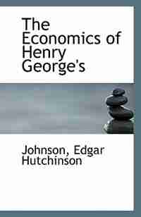 The Economics of Henry George's by Johnson Edgar Hutchinson