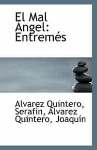 El Mal Ángel: Entremés by Alvarez Quintero Serafín