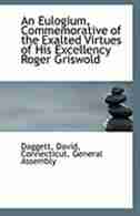 An Eulogium, Commemorative of the Exalted Virtues of His Excellency Roger Griswold by Daggett David