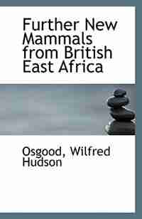 Further New Mammals from British East Africa by Osgood Wilfred Hudson