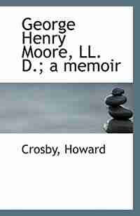 George Henry Moore, LL. D.; a memoir by Crosby Howard