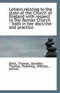 Letters relating to the state of the Church of England with respect to the Roman Church: both in he by Brett Thomas