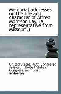 Memorial addresses on the life and character of Alfred Morrison Lay, (a representative from Missouri by United States. 46th Congressd session.