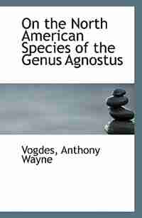 On the North American Species of the Genus Agnostus by Vogdes Anthony Wayne