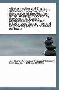 Aleutian Indian and English dictionary: Common Words in the Dialects of the Aleutian Indian Language by Lee Charles A