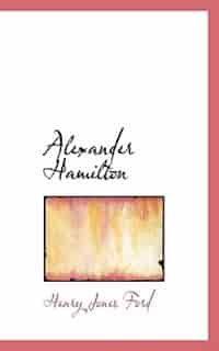 Alexander Hamilton by Henry Jones Ford
