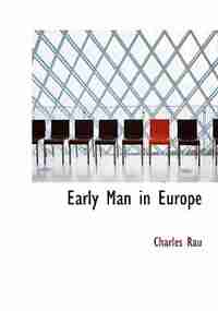Early Man In Europe by Charles Rau
