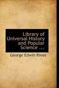 Library Of Universal History And Popular Science ... by George Edwin Rines