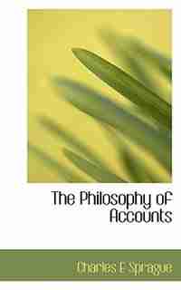 The Philosophy Of Accounts by Charles E Sprague