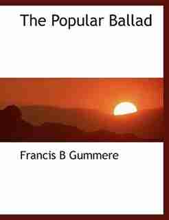 The Popular Ballad by Francis B Gummere