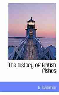 The History Of British Fishes by R. Hamilton