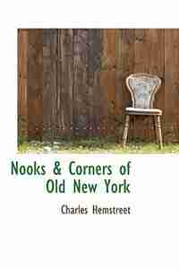 Nooks & Corners Of Old New York by Charles Hemstreet