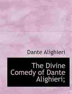 The Divine Comedy of Dante Alighieri; by Dante Alighieri