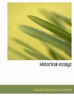 Historical essays by Edward Augustus Freeman