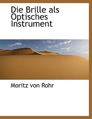 Die Brille als Optisches Instrument by Moritz von Rohr