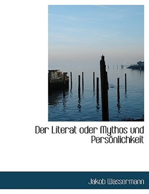 Der Literat oder Mythos und Persönlichkeit by Jakob Wassermann
