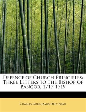 Defence Of Church Principles: Three Letters To The Bishop Of Bangor, 1717-1719 de Charles Gore