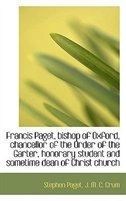 Francis Paget, bishop of Oxford, chancellor of the Order of the Garter, honorary student and sometim by Stephen Paget
