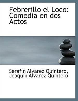 Febrerillo el Loco: Comedia en dos Actos by Serafín Alvarez Quintero