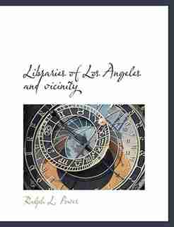 Libraries of Los Angeles and vicinity by Ralph L. Power